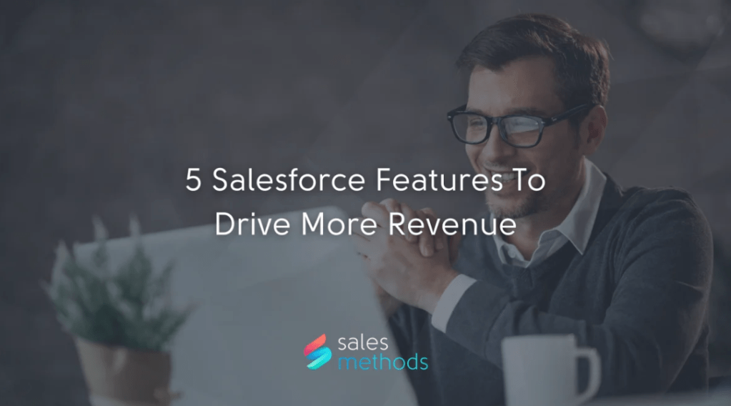 5 Salesforce Features To Drive More&nbsp;Revenue