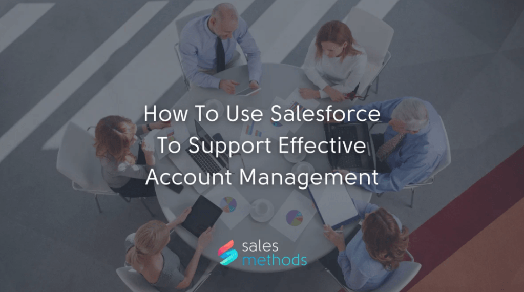 How To Use Salesforce To Support Effective Account&nbsp;Management