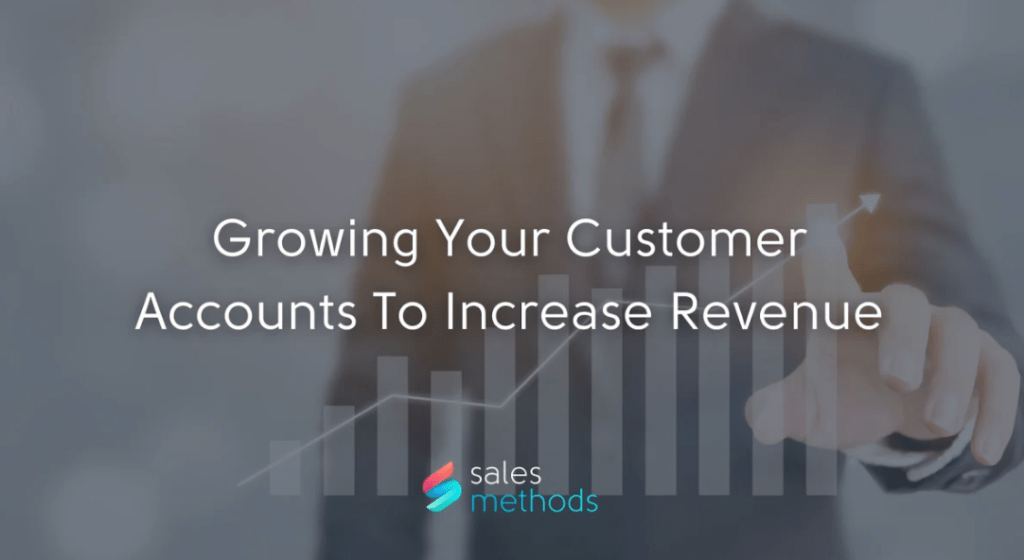 Growing Your Customer Accounts To Increase&nbsp;Revenue