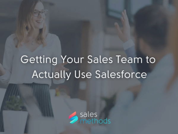 Getting Your Sales Team to Actually Use&nbsp;Salesforce