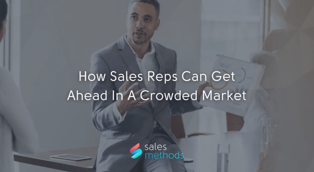 How Sales Reps Can Get Ahead In A Crowded&nbsp;Market